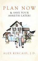 Plan Now & Save Your Ass(ets) Later! 1727246810 Book Cover