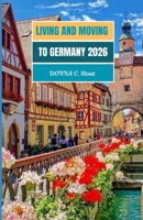 MOVING AND LIVING IN GERMANY 2026: Your 2026 Roadmap to Life, Work, and Opportunity in Germany B0GYWZS49G Book Cover