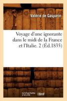 Voyage D'Une Ignorante Dans Le MIDI de La France Et L'Italie. 2 (A0/00d.1835) 201277749X Book Cover