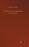 The Abolition Crusade and Its Consequences 3752386487 Book Cover