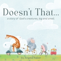 Doesn't That...: a story of God's creatures, big and small. 1980368872 Book Cover