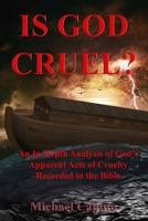 Is God Cruel?: An In-Depth Analysis of God's Apparent Acts of Cruelty in the Bible 1494320436 Book Cover