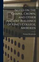Notes on the Chapel, Crown, and Other Ancient Buildings of King's College, Aberdeen 1018867430 Book Cover