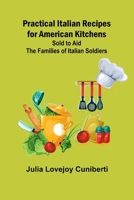 Practical Italian Recipes for American Kitchens; Sold to aid the Families of Italian Soldiers 9361473646 Book Cover