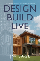 Design, Build, Live: A Blueprint to Building Your Custom Dream Home 1969063173 Book Cover