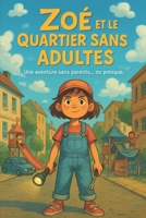 Zoé et le quartier sans adultes: Une aventure sans parents... ou presque. (French Edition) B0FP95C7ZQ Book Cover