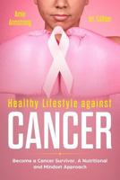 Healthy Lifestile Against Cancer 1st. Edition: Become a Cancer Survivor, A nutritional and mindset approach 1729257895 Book Cover