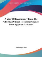 A View Of Freemasonry From The Offering Of Isaac To The Deliverance From Egyptian Captivity 1425304931 Book Cover