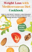 Weight Loss Solution with Mediterranean diet cookbook: How to Lose Weight Through a Mediterranean Diet, Healthy Eating affordable Recipes that Beginners and Busy People Can Do. 1802763872 Book Cover