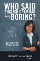 Who Said English Grammar Was Boring?: Students’ Workbook 1490785191 Book Cover