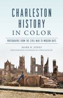 Charleston History in Color: Photographs from the Civil War to Modern Days 1467154601 Book Cover