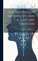 The Prevention of Senility, and a Sanitary Outlook 1021986836 Book Cover