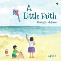 A Little Faith: Stories for children B0G3WF2JZK Book Cover
