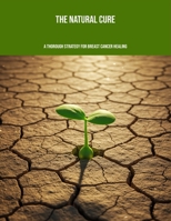 The Natural Cure: A Thorough Strategy For Breast Cancer Healing B0FPF853DJ Book Cover