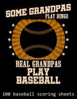 Some Grandpas Play Bingo Real Grandpas Play Baseball: 100 Baseball Scoring Sheets 1093396857 Book Cover