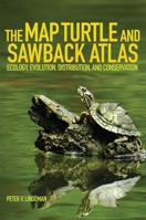 The Map Turtle and Sawback Atlas: Ecology, Evolution, Distribution, and Conservation (Volume 12) 0806149310 Book Cover