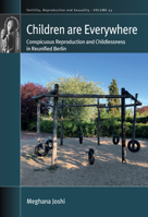 Children Are Everywhere: Conspicuous Reproduction and Childlessness in Reunified Berlin 1805391666 Book Cover