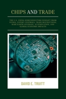 Chips and Trade: The U.S.-China Semiconductor Conflict from Nvidia, Export Controls, Trade Restrictions, Rare Earth Leverage, AI Innovation, and Global Economic Impacts B0FDQZXVG5 Book Cover
