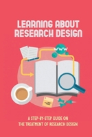 Learning About Research Design: A Step-By-Step Guide On The Treatment Of Research Design: Research Methods Case Study Design null Book Cover