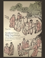 Accidental Incest, Filial Cannibalism, and Other Peculiar Encounters in Late Imperial Chinese Literature 0674031563 Book Cover