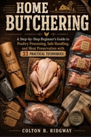 Home Butchering: A Step-by-Step Beginner’s Guide to Poultry Processing, Safe Handling, and Meat Preservation with 33 Practical Techniques B0H8DV7BTW Book Cover