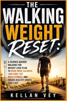 The Walking Weight Reset: A Science-Backed Walking for Weight Loss Plan to Burn More Calories, Lose Body Fat, Build Fitness, and Create Healthy Habits That Last B0HHKQV8GC Book Cover