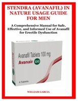 STENDRA (AVANAFIL) IN NATURE USAGE GUIDE FOR MEN: A Comprehensive Manual for Safe, Effective, and Informed Use of Avanafil for Erectile Dysfunction B0FGWL54L3 Book Cover