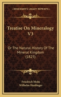 Treatise On Mineralogy V3: Or The Natural History Of The Mineral Kingdom 1164184741 Book Cover