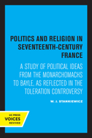 Politics & Religion in Seventeenth-Century France a Study of Political Ideas from the Monarchomachs to Bayle, as Reflected in the Toleration Controversy 0520332318 Book Cover