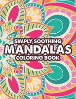 Simply Soothing Mandalas Coloring Book: Stress-Relieving And Relaxing Mandalas To Color For Adults, Calming Coloring Sheets B08QWNLYX1 Book Cover