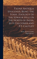 Fauna Antiqua Sivalensis, Being the Fossil Zoology of the Sewalik Hills, in the North of India... 1378512944 Book Cover