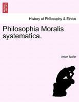 Philosophia Moralis systematica. 1241475423 Book Cover