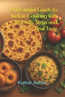 A Beautiful Guide to Indian Cooking with Friendly Steps and Real Taste B0G595G8VB Book Cover