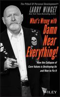What's Wrong with Damn Near Everything!: How the Collapse of Core Values Is Destroying Us and How to Fix It 1119417023 Book Cover