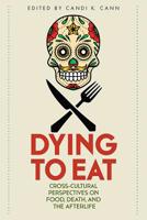 Dying to Eat: Cross-Cultural Perspectives on Food, Death, and the Afterlife 0813178517 Book Cover