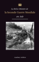 La Brève Histoire de la Seconde Guerre Mondiale en Asie: La guerre d'Asie-Pacifique, la flotte orientale, Pearl Harbor et la bombe atomique qui a ébra 9493298795 Book Cover