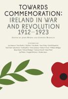 Towards Commemoration: Ireland in war and revolution 1912-1923 190899617X Book Cover