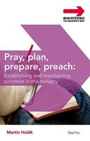 Pray, Plan, Prepare, Preach: Establishing and Maintaining Priorities in the Ministry (Ministering the Master's Way) 1846251494 Book Cover