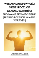 Wzmacnianie Pewności Siebie i Poczucia Wlasnej Wartości: Budowanie Pewności Siebie (Trening Poczucia Wlasnej Wartości) B0BJYJJK2B Book Cover
