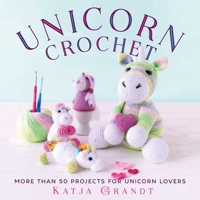 Unicorn Crochet: More Than 50 Magical Projects for Unicorn Lovers 1631583441 Book Cover