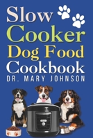 Slow Cooker Dog Food Cookbook: Vet-Approved Fast, Easy, & Safe Balanced Homemade Diet Guide for Your Furry Friend to Live Healthier and Longer B0CTX7F8RD Book Cover