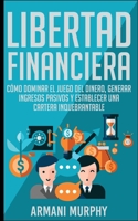 Libertad Financiera: C�mo Dominar el Juego del Dinero, Generar Ingresos Pasivos y Establecer una Cartera Inquebrantable 1648133835 Book Cover