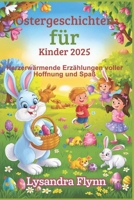 Ostergeschichten für Kinder 2025: Herzerwärmende Erzählungen voller Hoffnung und Spaß (German Edition) B0F21JFCVD Book Cover