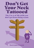 Don't Get Your Neck Tattooed: The Z to A of Life Skills That You Don't Get From Sitting Exams 1911559796 Book Cover