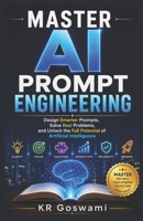 Master AI Prompt Engineering Design Smarter Prompts: Design Smarter Prompts, Solve Real Problems, and Unlock the Full Potential of Artificial Intelligence B0HFWWZXZG Book Cover