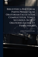 Bibliotheca Rhetorum Partis Primae Quae Oratoriam Facultatem Complectitur, Tomus Secundus. In Quo Orationes Sacrae Et Panegyricae 1175877573 Book Cover