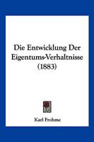 Die Entwicklung Der Eigentums-Verhaltnisse (1883) 1024831078 Book Cover