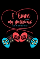 I Love It When My Girlfriend Lets Me Play Video Games: Daily Gratitude Journal And Diary To Practise Mindful Thankfulness And Happiness For Video Game Lovers, Gamers And Gaming Fans (6 x 9; 120 Pages) 1697790682 Book Cover