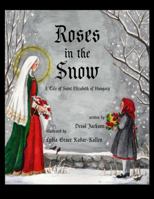 Roses in the Snow: A Tale of Saint Elizabeth of Hungary 0692339361 Book Cover