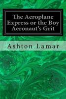 The Aeroplane Express, or: The Boy Aeronaut's Grit 1978211929 Book Cover
